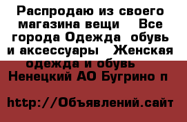 Распродаю из своего магазина вещи  - Все города Одежда, обувь и аксессуары » Женская одежда и обувь   . Ненецкий АО,Бугрино п.